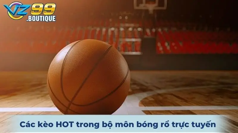 Thể Thao VZ99 2 Các kèo đang HOT trong bộ môn Bóng rổ trực tuyến hiện nay