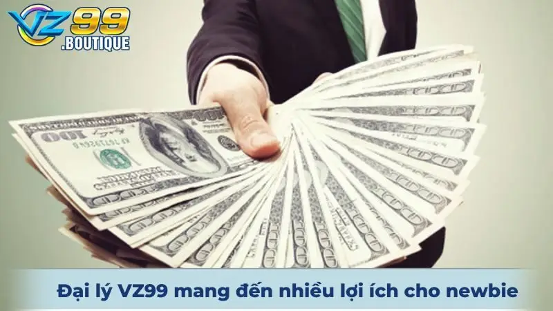 Đại lý VZ99 mang đến nhiều lợi ích cho newbie