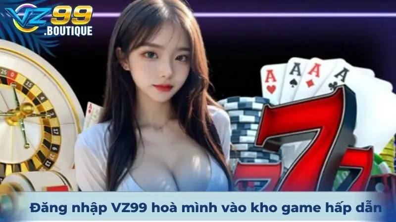 Đăng Nhập VZ99 Nhanh Chóng, An Toàn Với Vài Thao Tác Cơ Bản 1 Đăng nhập VZ99 thành công hoà mình vào kho game hấp dẫn