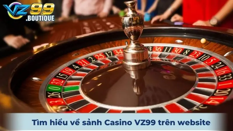 Tìm hiểu thông tin về sảnh Casino VZ99 trực tuyến trên website