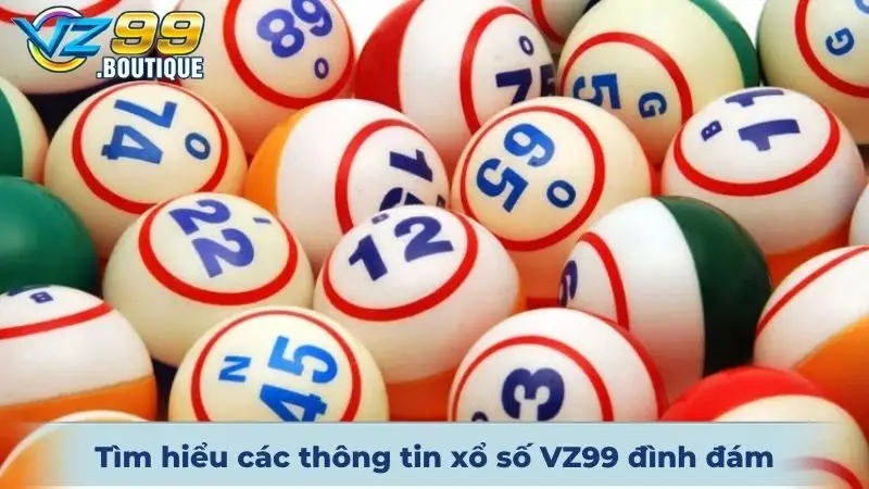 Tìm hiểu tổng quan các thông tin xổ số VZ99 đình đám thị trường